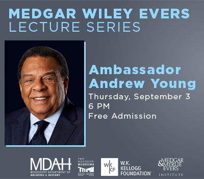 Ambassador Andrew Young will deliver the Medgar Wiley Evers Lecture at 6 p.m. on Thursday, September 3, in the Craig H. Neilsen Auditorium of the Two Mississippi Museums.